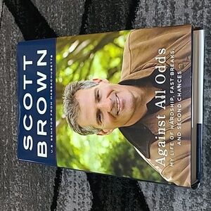 SCOTT BROWN AGAINST ALL ODDS MY LIFE US SENATOR FROM MASSACHUSETTS